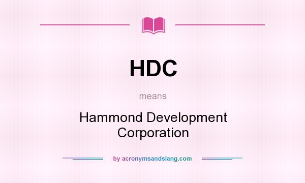 What does HDC mean? It stands for Hammond Development Corporation