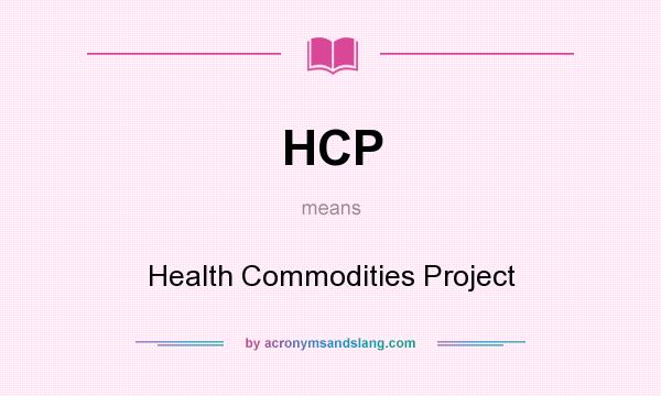What does HCP mean? It stands for Health Commodities Project