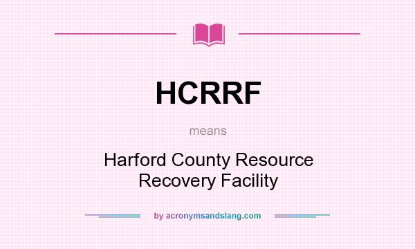 What does HCRRF mean? It stands for Harford County Resource Recovery Facility