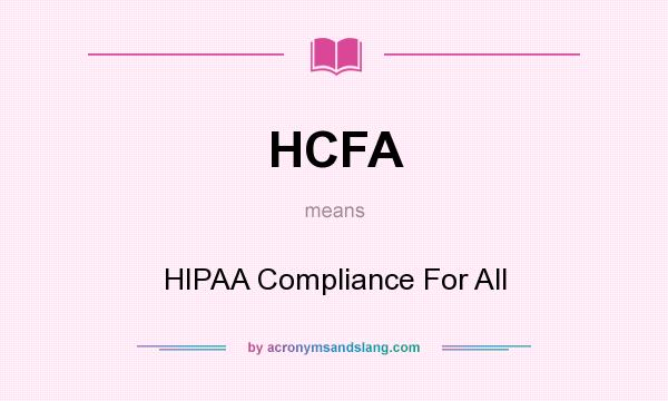 What does HCFA mean? It stands for HIPAA Compliance For All
