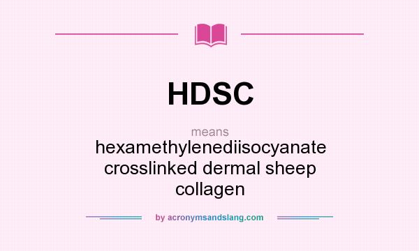 What does HDSC mean? It stands for hexamethylenediisocyanate crosslinked dermal sheep collagen