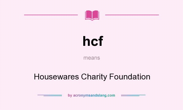 What does hcf mean? It stands for Housewares Charity Foundation