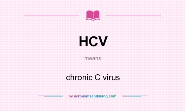 What does HCV mean? It stands for chronic C virus
