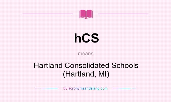 What does hCS mean? It stands for Hartland Consolidated Schools (Hartland, MI)