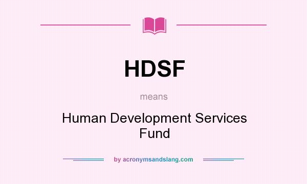 What does HDSF mean? It stands for Human Development Services Fund