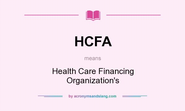 What does HCFA mean? It stands for Health Care Financing Organization`s