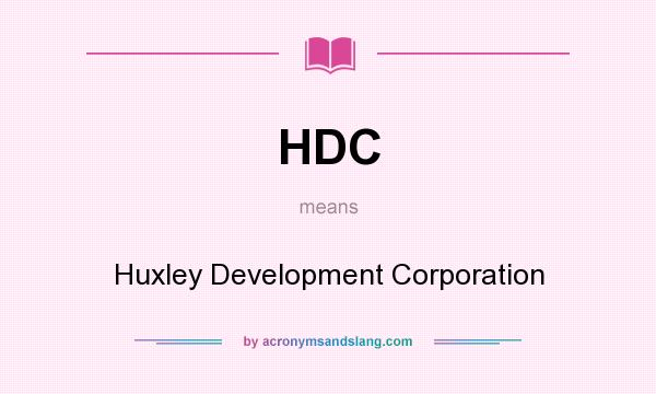 What does HDC mean? It stands for Huxley Development Corporation