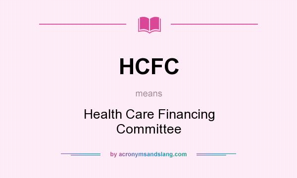 What does HCFC mean? It stands for Health Care Financing Committee