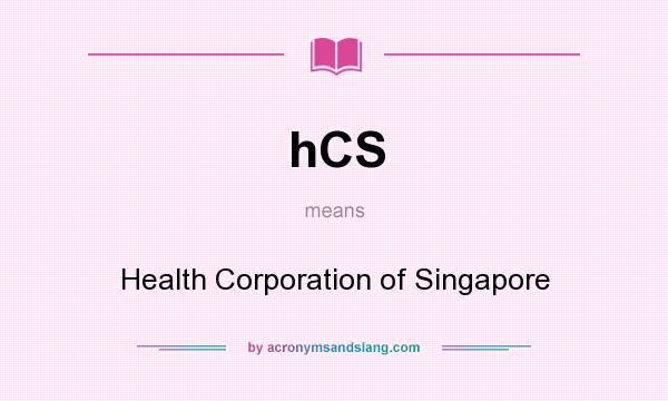 What does hCS mean? It stands for Health Corporation of Singapore