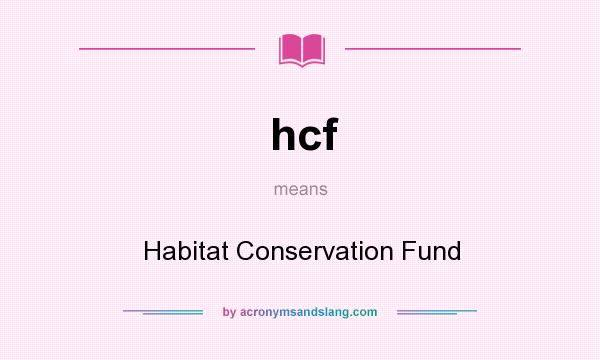 What does hcf mean? It stands for Habitat Conservation Fund