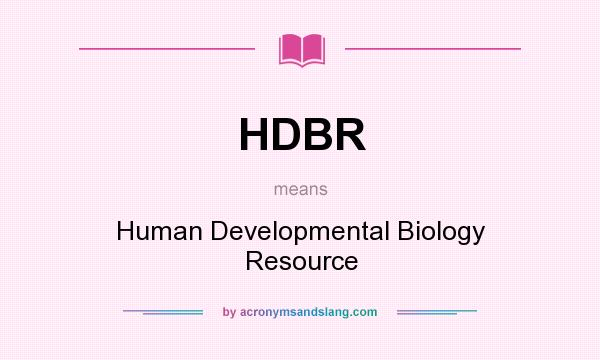 What does HDBR mean? It stands for Human Developmental Biology Resource