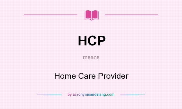 What does HCP mean? It stands for Home Care Provider