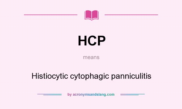 What does HCP mean? It stands for Histiocytic cytophagic panniculitis