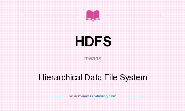 What does HDFS mean? It stands for Hierarchical Data File System