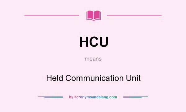 What does HCU mean? It stands for Held Communication Unit