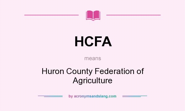 What does HCFA mean? It stands for Huron County Federation of Agriculture