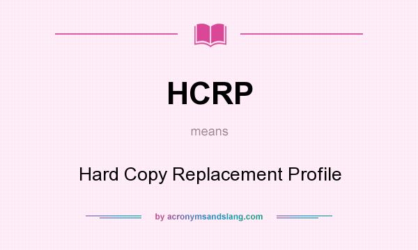 What does HCRP mean? It stands for Hard Copy Replacement Profile