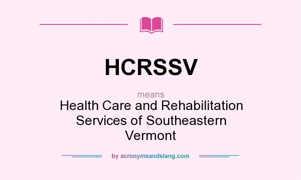 What does HCRSSV mean? It stands for Health Care and Rehabilitation Services of Southeastern Vermont