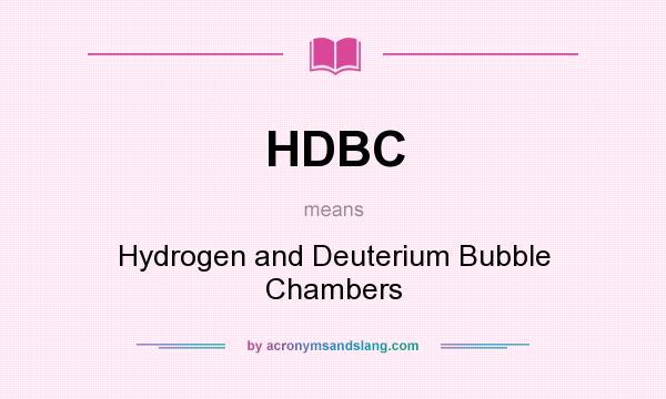 What does HDBC mean? It stands for Hydrogen and Deuterium Bubble Chambers