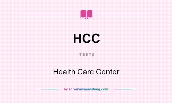 What does HCC mean? It stands for Health Care Center