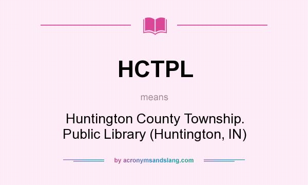 What does HCTPL mean? It stands for Huntington County Township. Public Library (Huntington, IN)