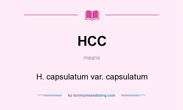 What does HCC mean? It stands for H. capsulatum var. capsulatum