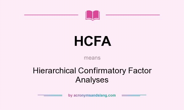 What does HCFA mean? It stands for Hierarchical Confirmatory Factor Analyses