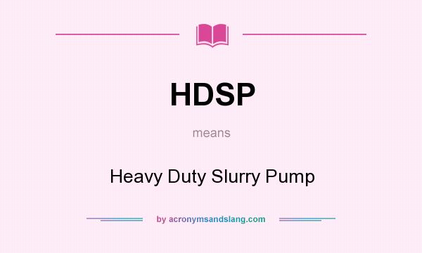 What does HDSP mean? It stands for Heavy Duty Slurry Pump
