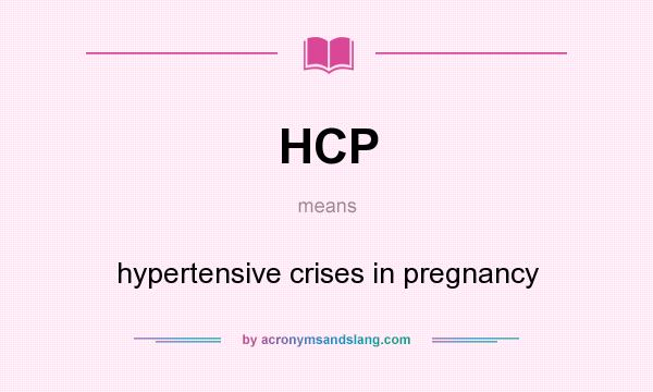 What does HCP mean? It stands for hypertensive crises in pregnancy