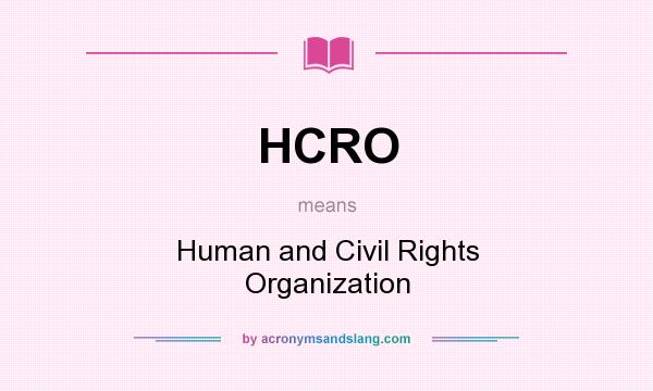 What does HCRO mean? It stands for Human and Civil Rights Organization