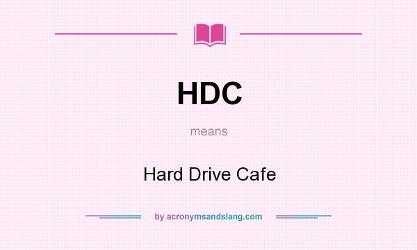 What does HDC mean? It stands for Hard Drive Cafe