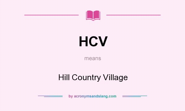 What does HCV mean? It stands for Hill Country Village