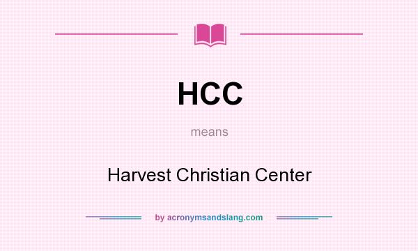 What does HCC mean? It stands for Harvest Christian Center