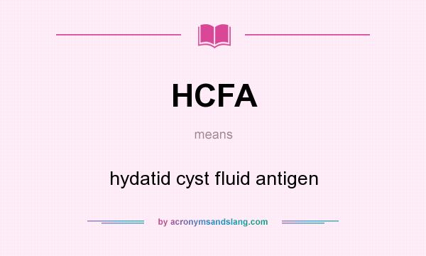 What does HCFA mean? It stands for hydatid cyst fluid antigen