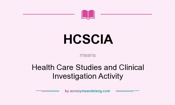 What does HCSCIA mean? It stands for Health Care Studies and Clinical Investigation Activity