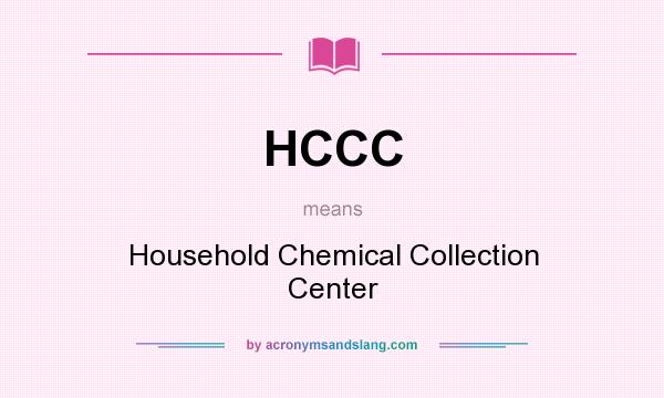 What does HCCC mean? It stands for Household Chemical Collection Center