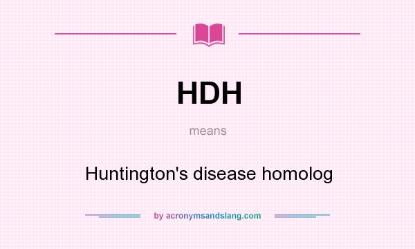 What does HDH mean? It stands for Huntington`s disease homolog