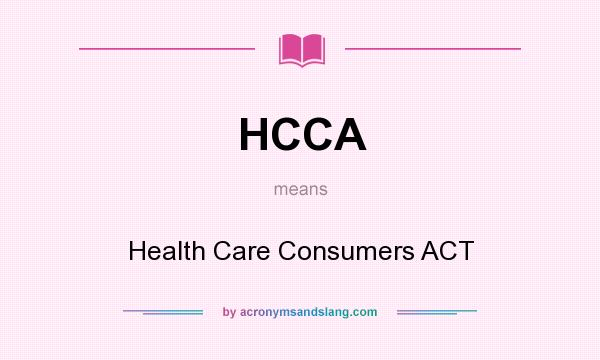 What does HCCA mean? It stands for Health Care Consumers ACT