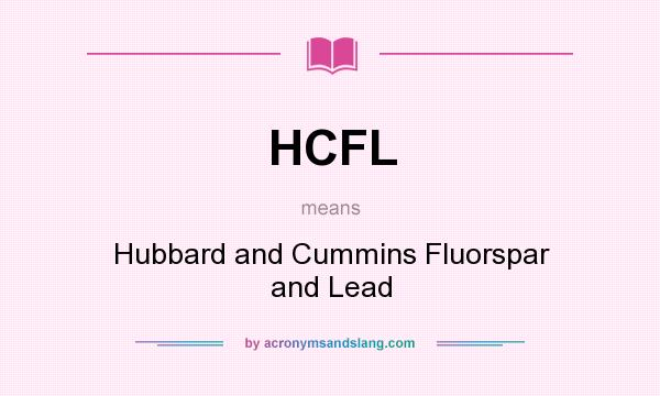 What does HCFL mean? It stands for Hubbard and Cummins Fluorspar and Lead