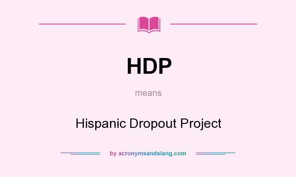 What does HDP mean? It stands for Hispanic Dropout Project