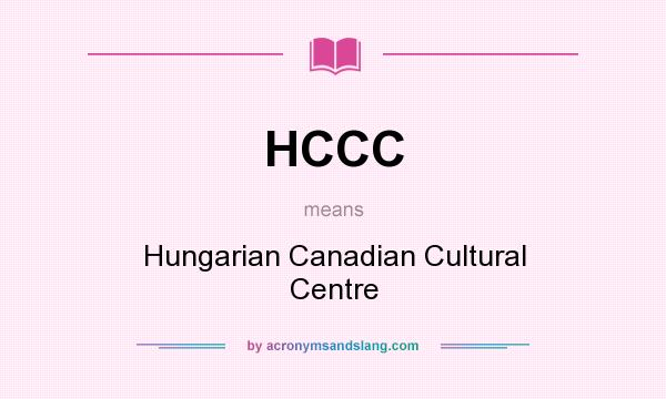 What does HCCC mean? It stands for Hungarian Canadian Cultural Centre