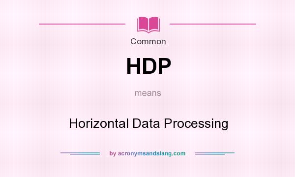 What does HDP mean? It stands for Horizontal Data Processing