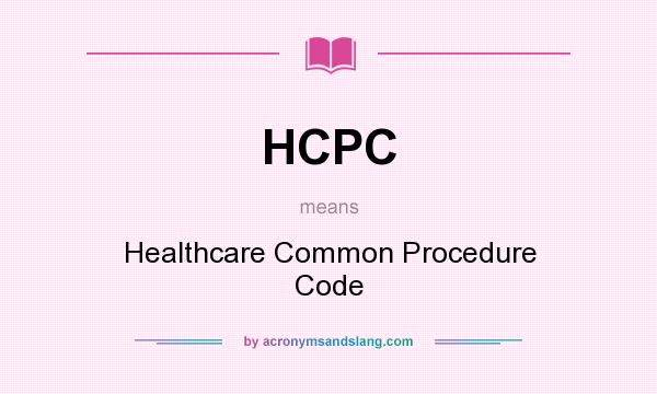 What does HCPC mean? It stands for Healthcare Common Procedure Code