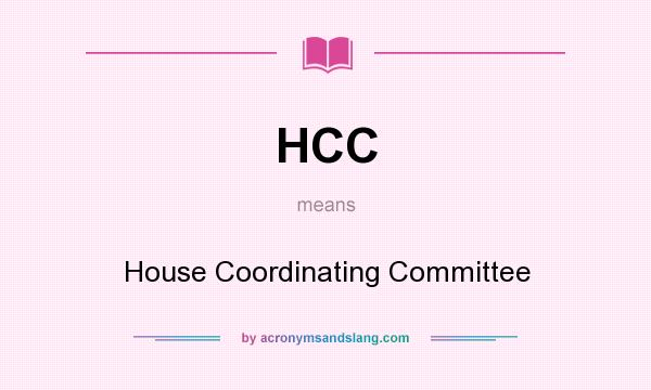 What does HCC mean? It stands for House Coordinating Committee