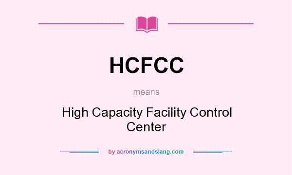 What does HCFCC mean? It stands for High Capacity Facility Control Center