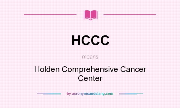 What does HCCC mean? It stands for Holden Comprehensive Cancer Center