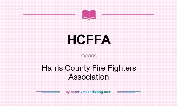 What does HCFFA mean? It stands for Harris County Fire Fighters Association