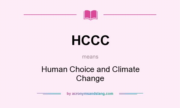 What does HCCC mean? It stands for Human Choice and Climate Change