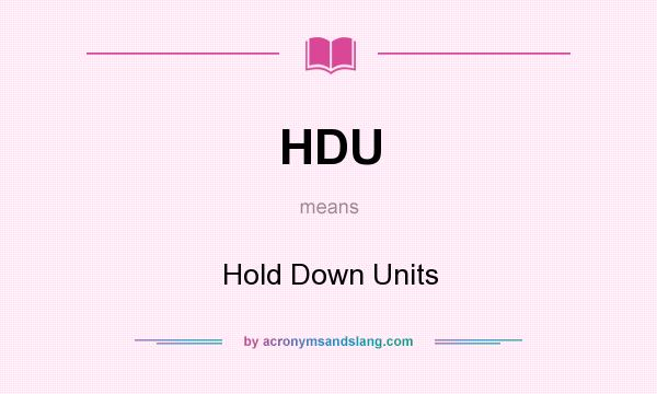 What does HDU mean? It stands for Hold Down Units