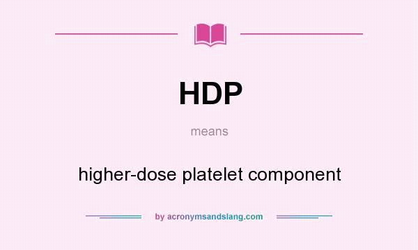 What does HDP mean? It stands for higher-dose platelet component
